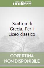 Scrittori di Grecia. Per il Liceo classico libro