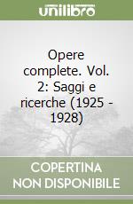 Opere complete. Vol. 2: Saggi e ricerche (1925 - 1928) libro