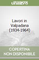 Lavori in Valpadana (1934-1964) libro