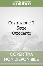 Costruzione 2 Sette Ottocento libro