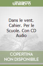 Dans le vent. Cahier. Per le Scuole. Con CD Audio libro