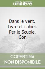 Dans le vent. Livre et cahier. Per le Scuole. Con  libro