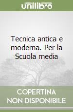 Tecnica antica e moderna. Per la Scuola media