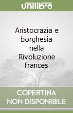 Aristocrazia e borghesia nella Rivoluzione frances libro