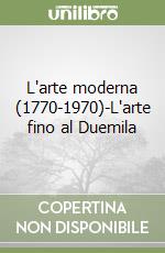 L'arte moderna (1770-1970)-L'arte fino al Duemila libro