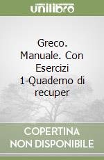 Greco. Manuale. Con Esercizi 1-Quaderno di recuper libro