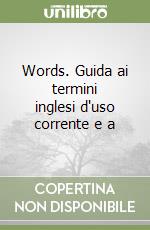 Words. Guida ai termini inglesi d'uso corrente e a libro