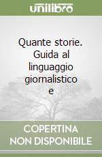 Quante storie. Guida al linguaggio giornalistico e