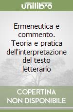 Ermeneutica e commento. Teoria e pratica dell'interpretazione del testo letterario libro