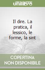 Il dire. La pratica, il lessico, le forme, la sint libro