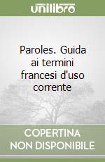 Paroles. Guida ai termini francesi d'uso corrente  libro