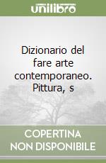 Dizionario del fare arte contemporaneo. Pittura, s libro