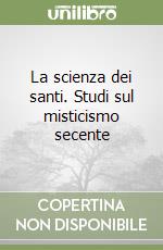 La scienza dei santi. Studi sul misticismo secente libro