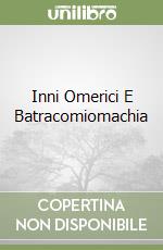 Inni Omerici E Batracomiomachia libro