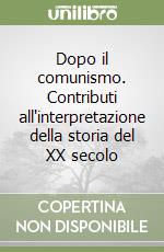 Dopo il comunismo. Contributi all'interpretazione della storia del XX secolo libro