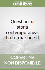 Questioni di storia contemporanea. La formazione d