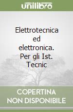 Elettrotecnica ed elettronica. Per gli Ist. Tecnic libro