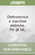 Elettrotecnica e macchine elettriche. Per gli Ist. libro