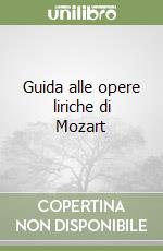 Guida alle opere liriche di Mozart libro