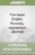 Fun-tastic English. Proverbi, espressioni idiomati libro