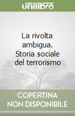 La rivolta ambigua. Storia sociale del terrorismo  libro