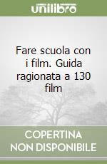 Fare scuola con i film. Guida ragionata a 130 film libro