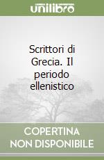 Scrittori di Grecia. Il periodo ellenistico libro