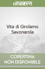 Vita di Girolamo Savonarola libro