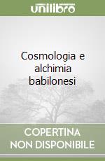 Cosmologia e alchimia babilonesi libro