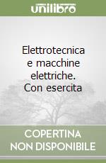 Elettrotecnica e macchine elettriche. Con esercita libro