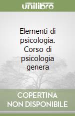 Elementi di psicologia. Corso di psicologia genera libro