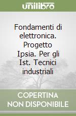 Fondamenti di elettronica. Progetto Ipsia. Per gli Ist. Tecnici industriali