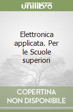 Elettronica applicata. Per le Scuole superiori