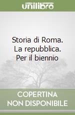 Storia di Roma. La repubblica. Per il biennio libro