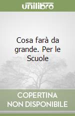 Cosa farà da grande. Per le Scuole libro