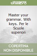 Master your grammar. With keys. Per le Scuole superiori libro