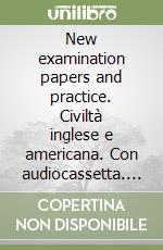 New examination papers and practice. Civiltà inglese e americana. Con audiocassetta. Per la Scuola media libro