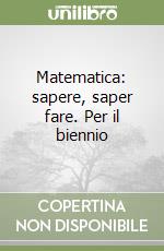 Matematica: sapere, saper fare. Per il biennio libro