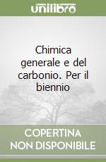 Chimica generale e del carbonio. Per il biennio