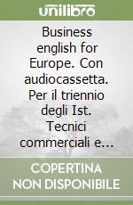 Business english for Europe. Con audiocassetta. Per il triennio degli Ist. Tecnici commerciali e professionali libro