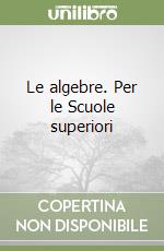 Le algebre. Per le Scuole superiori libro