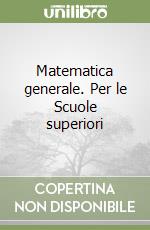 Matematica generale. Per le Scuole superiori libro