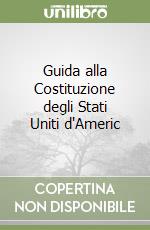 Guida alla Costituzione degli Stati Uniti d'Americ libro