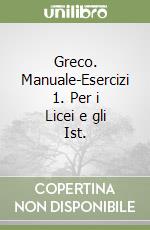 Greco. Manuale-Esercizi 1. Per i Licei e gli Ist.  libro