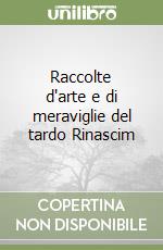 Raccolte d'arte e di meraviglie del tardo Rinascim libro