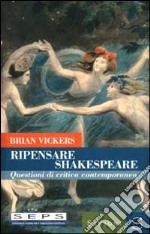 Ripensare Shakespeare. Questioni di critica contemporanea libro