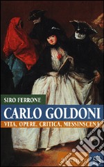 Carlo Goldoni. Vita, opere, critica, messinscena libro