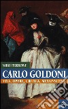 Carlo Goldoni. Vita, opere, critica, messinscena libro