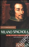 Milano spagnola. Guerra, istituzioni, uomini di go libro