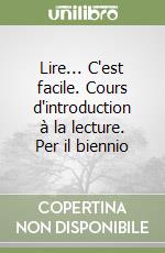 Lire... C'est facile. Cours d'introduction à la lecture. Per il biennio libro